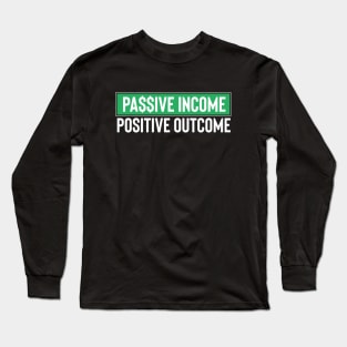 Passive Income, Positive Outcome Long Sleeve T-Shirt